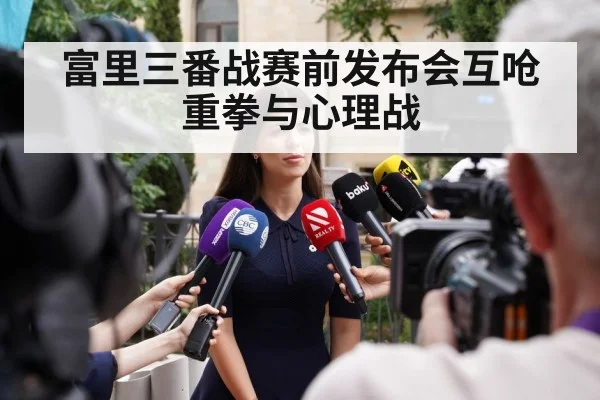 富里三番战赛前发布会互呛 重拳与心理战
